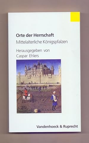 Orte der Herrschaft : mittelalterliche Königspfalzen. hrsg. von Caspar Ehlers