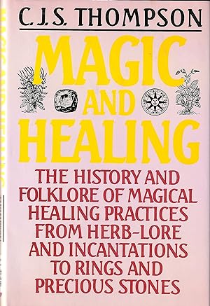 The History and Folklore of Magical Healing Practices from Herb-Lore and Incantations to Rings an...