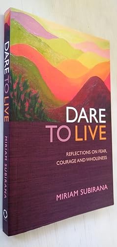 Dare To Live: Reflections On Fear, Courage And Wholeness