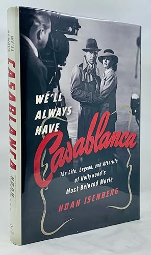 We'll Always Have Casablanca: The Legend and Afterlife of Hollywood's Most Beloved Film