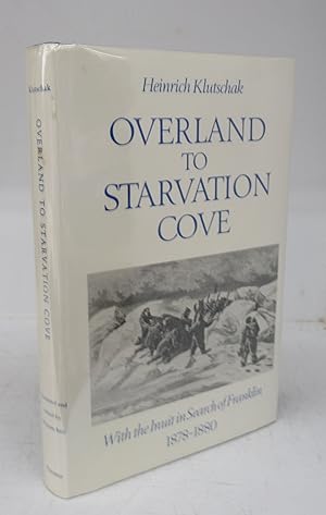 Overland To Starvation Cove: With the Inuit in Search of Franklin 1878-1880