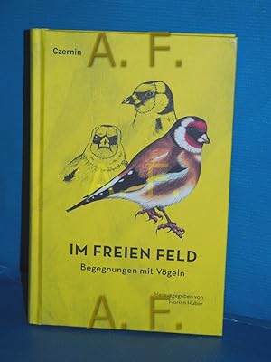 Bild des Verkäufers für Im freien Feld : Begegnungen mit Vögeln herausgegeben von Florian Huber zum Verkauf von Antiquarische Fundgrube e.U.