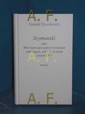 Bild des Verkufers fr Szymanski oder Man kann das ganze Fernsehen umbringen, aber doch nicht seinen Chef. Szyszkowitz, Gerald: Gesammelte Werke in Einzelbnden zum Verkauf von Antiquarische Fundgrube e.U.