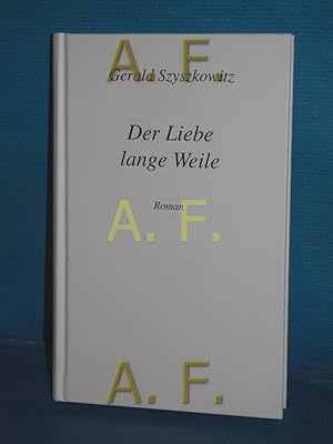 Bild des Verkufers fr Der Liebe lange Weile : Roman. Szyszkowitz, Gerald: Gesammelte Werke in Einzelbnden zum Verkauf von Antiquarische Fundgrube e.U.