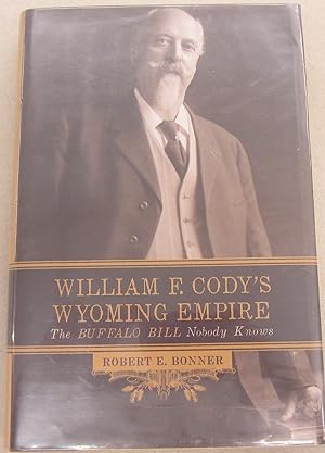 Image du vendeur pour William F. Cody's Wyoming Empire; The Buffalo Bill Nobody Knows mis en vente par Midway Book Store (ABAA)