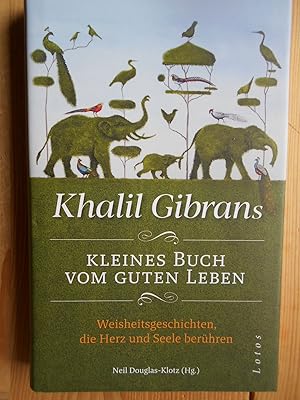 Immagine del venditore per Khalil Gibrans kleines Buch vom guten Leben : Weisheitsgeschichten, die Herz und Seele berhren. herausgegeben von Neil Douglas-Klotz ; aus dem Englischen bertragen von Jochen Winter / In Beziehung stehende Ressource: ISBN: 9783778781838; In Beziehung stehende Ressource: ISBN: 9783778782811 venduto da Antiquariat Rohde