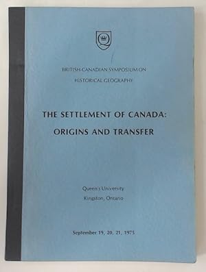 The Settlement of Canada: Origins and Transfer. British-Canadian Symposium on Historical Geograph...