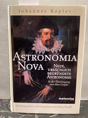 Astronomia nova = Neue, ursächlich begründete Astronomie. Übers. von Max Caspar. Durchges. und er...