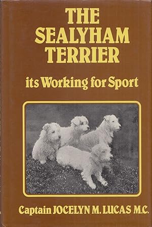 Seller image for THE SEALYHAM TERRIER: ITS WORKING FOR SPORT. With six chapters on breeding and eight on sport. By Captain Jocelyn Lucas, M.C. for sale by Coch-y-Bonddu Books Ltd