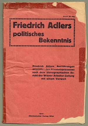 Friedrich Adlers politisches Bekenntnis. Friedrich Adlers Ausführungen anlässlich des Attentatspr...