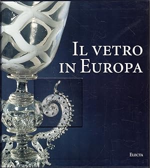 Il vetro in Europa : oggetti artisti e manifatture dal 1400 al 1930