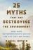 25 Myths That Are Destroying the Environment / What Many Environmentalists Believe and Why They A...
