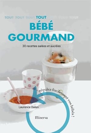 Tout bébé gourmand. 30 recettes faciles et saines - Laurence Dalon