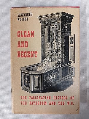 Seller image for Clean And Decent The Fascinating History Of The Bathroom And The Water Closet And Of Sundry Habits, Fashions and Accessories Of The Toilet Principally In Great Britain, France and America for sale by Cambridge Rare Books