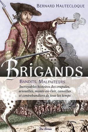 Image du vendeur pour Brigands bandits malfaiteurs : Incroyables histoires des crapules arsouilles monte-en-l'air canailles et contrebandiers de tous les temps - Bernard Hautecloque mis en vente par Book Hmisphres