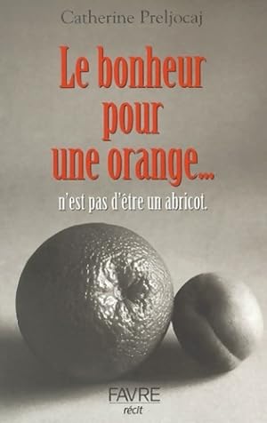 Seller image for Le bonheur pour une orange n'est pas d'?tre un abricot - Catherine Preljocaj for sale by Book Hmisphres