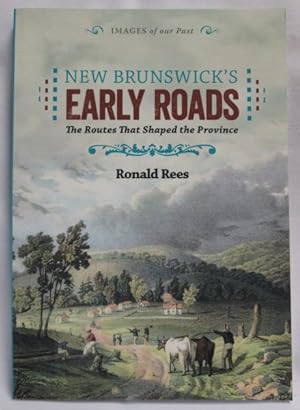 New Brunswick's Early Roads; The Routes That Shaped the Province