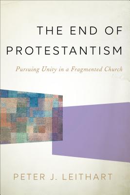 Seller image for The End of Protestantism: Pursuing Unity in a Fragmented Church (Hardback or Cased Book) for sale by BargainBookStores