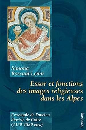 Seller image for Essor et fonctions des images religieuses dans les Alpes : L'exemple de l'ancien diocse de Coire (1150-1530 env.). Dissertationsschrift for sale by AHA-BUCH GmbH
