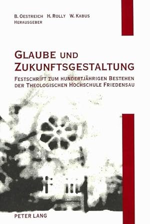 Seller image for Glaube und Zukunftsgestaltung : Festschrift zum hundertjhrigen Bestehen der Theologischen Hochschule Friedensau: Aufstze zu Theologie, Sozialwissenschaften und Musik for sale by AHA-BUCH GmbH