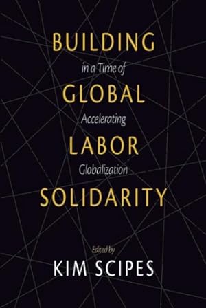 Bild des Verkufers fr Building Global Labor Solidarity in a Time of Accelerating Globalization zum Verkauf von GreatBookPrices