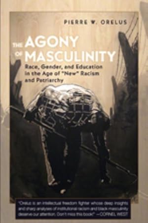 Bild des Verkufers fr The Agony of Masculinity : Race, Gender, and Education in the Age of "New" Racism and Patriarchy zum Verkauf von AHA-BUCH GmbH