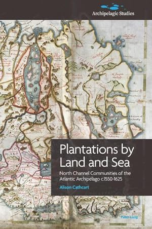 Seller image for Plantations by Land and Sea : North Channel Communities of the Atlantic Archipelago c.1550-1625 for sale by AHA-BUCH GmbH