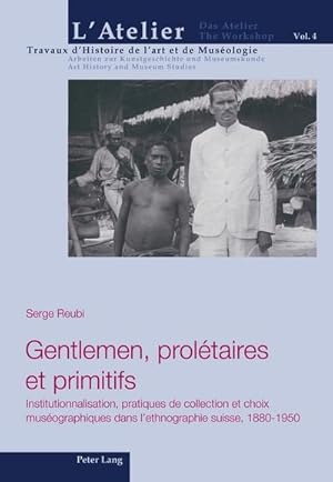 Seller image for Gentlemen, proltaires et primitifs : Institutionnalisation, pratiques de collection et choix musographiques dans l'ethnographie suisse, 1880-1950 for sale by AHA-BUCH GmbH