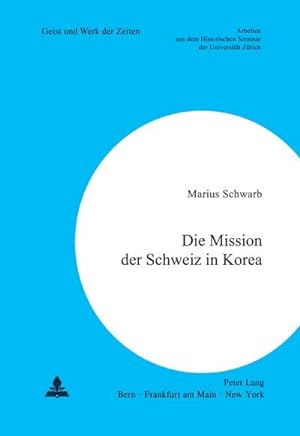 Seller image for Die Mission der Schweiz in Korea : Ein Beitrag zur Geschichte der schweizerischen Aussenpolitik im kalten Krieg for sale by AHA-BUCH GmbH