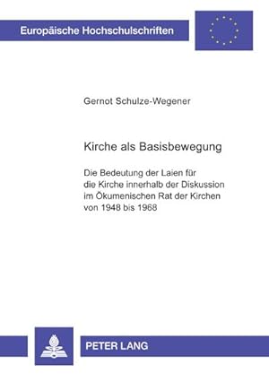 Imagen del vendedor de Kirche als Basisbewegung : Die Bedeutung der Laien fr die Kirche innerhalb der Diskussion im kumenischen Rat der Kirchen von 1948 bis 1968 a la venta por AHA-BUCH GmbH