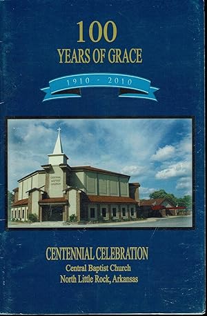 Image du vendeur pour 100 Years of Grace 1910-2010, Centennial Celebration, Central Baptist Church, North Little Rock, Arkansas mis en vente par fourleafclover books