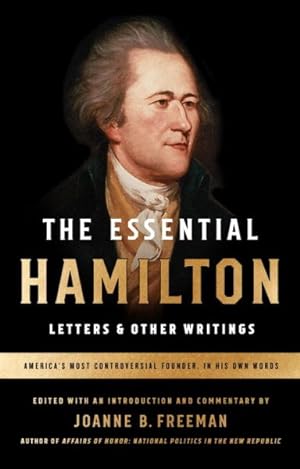 Imagen del vendedor de Essential Hamilton : Letters & Other Writings: America's Most Controversial Founder - In His Own Words a la venta por GreatBookPrices