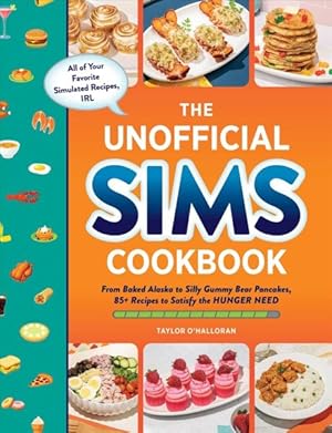 Imagen del vendedor de Unofficial Sims Cookbook : From Baked Alaska to Silly Gummy Bear Pancakes, 85+ Recipes to Satisfy the Hunger Need a la venta por GreatBookPrices