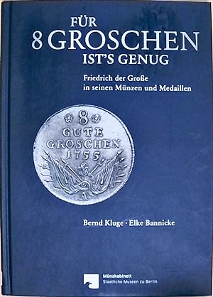 Für 8 Groschen ist's genug: Friedrich der Große in seinen Münzen Medaillen