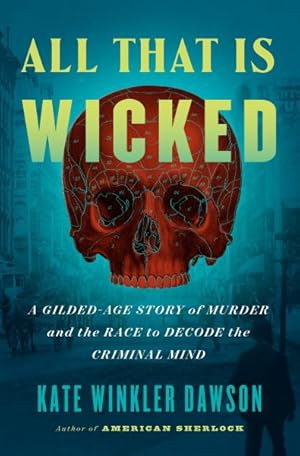 Seller image for All That Is Wicked : A Gilded-age Story of Murder and the Race to Decode the Criminal Mind for sale by GreatBookPrices