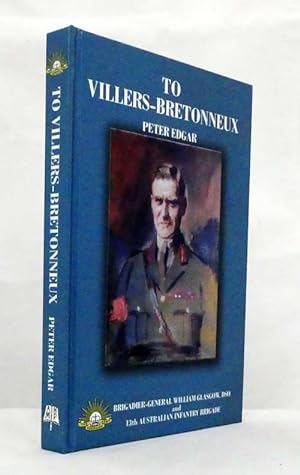 Seller image for To Villers-Bretonneux with Brigadier-General William Glasgow, DSO and the 13th Australian Infantry Brigade for sale by Adelaide Booksellers