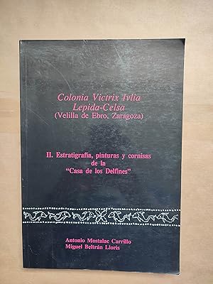 Imagen del vendedor de COLONIA VICTRIX IVLIA LEPIDA-CELSA (VELILLA DE EBRO, ZARAGOZA) II. ESTRATIGRAFIA, PINTURAS Y CORNISAS DE LA "CASA DE LOS DELFINES". a la venta por LIBRERIA ANTICUARIA LUCES DE BOHEMIA