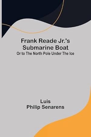 Seller image for Frank Reade Jr.'s Submarine Boat or to the North Pole Under the Ice. (Paperback) for sale by Grand Eagle Retail