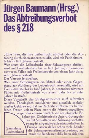 Seller image for Das Abtreibungsverbot des  218 [Paragraphen zweihundertachtzehn] StGB : eine Vorschrift, die mehr schadet als ntzt. hrsg. von Jrgen Baumann / Demokratie und Rechtsstaat ; Bd. 20; Sammlung Luchterhand ; 62 for sale by Schrmann und Kiewning GbR