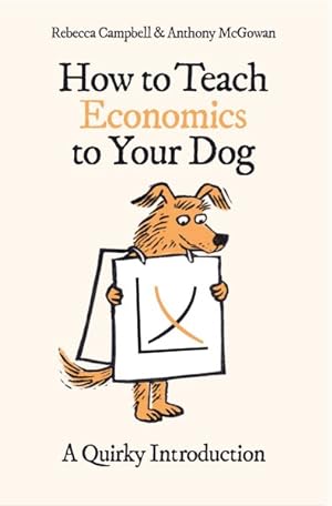 Imagen del vendedor de How to Teach Economics to Your Dog : A Quirky Introduction a la venta por GreatBookPrices