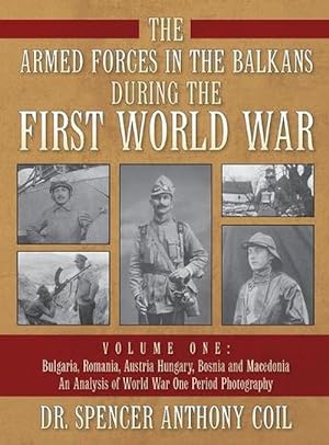 Image du vendeur pour The Armed Forces in the Balkans During the First World War Volume One: Bulgaria, Romania, Austria Hungary, Bosnia and Macedonia an Analysis of World War One Period Photography (Hardcover) mis en vente par Grand Eagle Retail