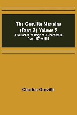 Seller image for Greville Memoirs (part 2) Volume 3; a Journal of the Reign of Queen Victoria from 1837 to 1852 (Paperback) for sale by Grand Eagle Retail