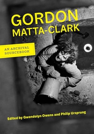 Imagen del vendedor de Gordon Matta-clark : An Archival Sourcebook a la venta por GreatBookPrices