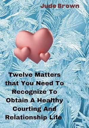Seller image for Twelve Matters That You Need to Recognize to Obtain a Healthy Courting and Relationship Life (Paperback) for sale by Grand Eagle Retail