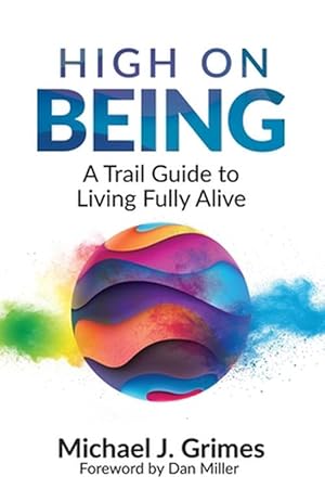Seller image for High on Being: A Trail Guide to Living Fully Alive (Paperback) for sale by Grand Eagle Retail