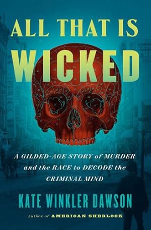 Seller image for All That Is Wicked: A Gilded-Age Story of Murder and the Race to Decode the Criminal Mind by Dawson, Kate Winkler [Hardcover ] for sale by booksXpress