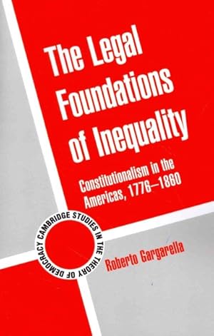 Bild des Verkufers fr Legal Foundations of Inequality : Constitutionalism in the Americas, 1776-1860 zum Verkauf von GreatBookPricesUK