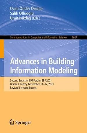 Seller image for Advances in Building Information Modeling: Second Eurasian BIM Forum, EBF 2021, Istanbul, Turkey, November 11â"12, 2021, Revised Selected Papers . in Computer and Information Science, 1627) [Paperback ] for sale by booksXpress
