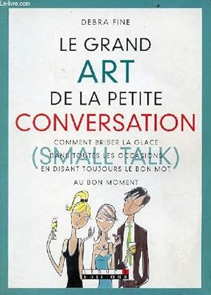 Immagine del venditore per Le grand art de la petite conversation - comment briser la glace dans toutes les occasions en disant toujours le bon mot au bon moment. venduto da Le-Livre