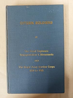 Imagen del vendedor de Citizen Soldiers Of The Royal Engineers Transportation And Movements And The Royal Army Service Corps 1859 To 1965 a la venta por Cambridge Rare Books